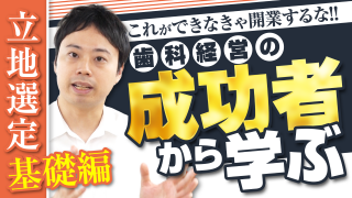 立地選定の基礎編_これができなきゃ開業するな！歯科経営の成功者から学ぶ